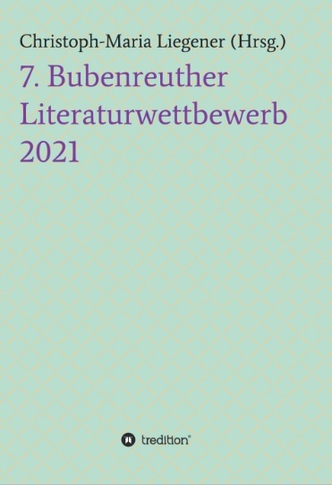 Anthologie 7. Bubenreuther Literaturwettbewerb Anthologie 7. Bubenreuther Literaturwettbewerb